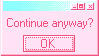 Continue Anyways? Ok